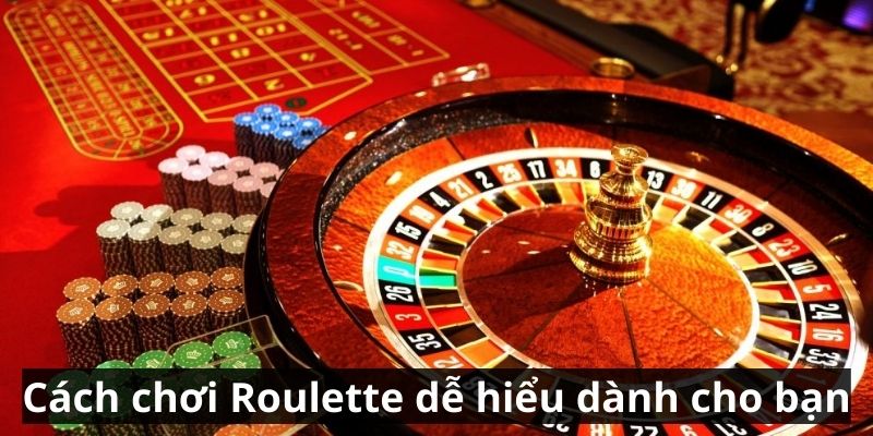 Cách chơi Roulette dễ hiểu dành cho bạn