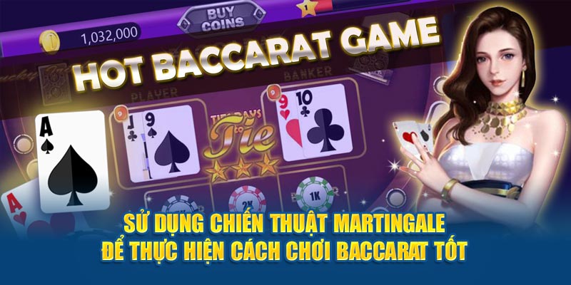 Sử dụng chiến thuật Martingale để thực hiện cách chơi Baccarat tốt